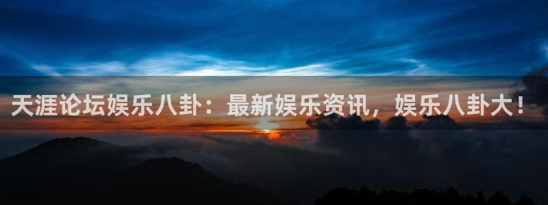 益达娱乐下载：天涯论坛娱乐八卦：最新娱乐资讯，娱乐八卦大！