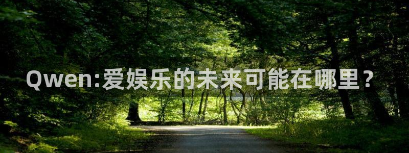www.益达娱乐体育.com：Qwen:爱娱乐的未来可能在哪里？