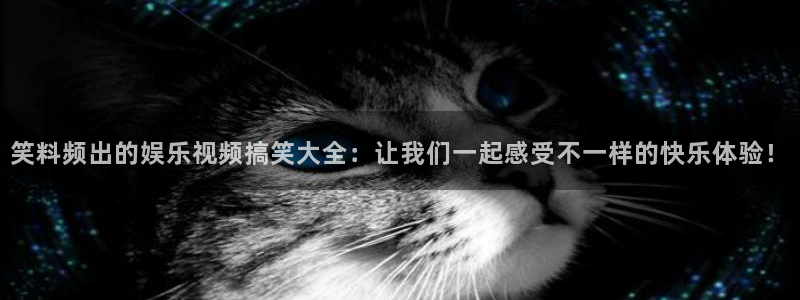 益达娱乐平台登录入口：笑料频出的娱乐视频搞笑大全：让我们一起感受不一样的快乐体验